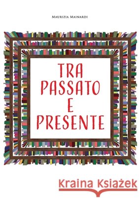 Tra passato e presente Maurizia Mainardi 9791220321013 Youcanprint - książka