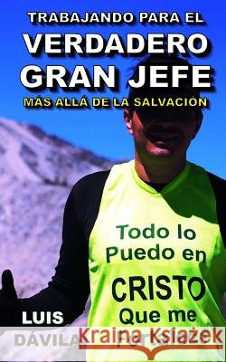 Trabajando para el verdadero Gran Jefe: Más allá de la salvación Luis Dávila, 100 Jesus Books 9781730972447 Independently Published - książka