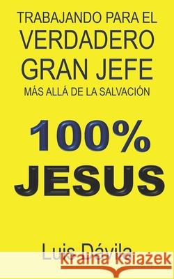 Trabajando para el verdadero Gran Jefe: Más allá de la salvación Luis Dávila, 100 Jesus Books 9781730973598 Independently Published - książka