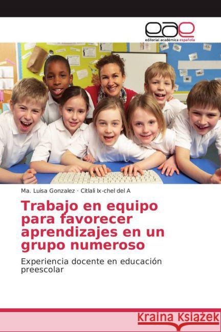 Trabajo en equipo para favorecer aprendizajes en un grupo numeroso : Experiencia docente en educación preescolar González, Ma. Luisa; Ix-chel del A, Citlali 9783659702907 Editorial Académica Española - książka