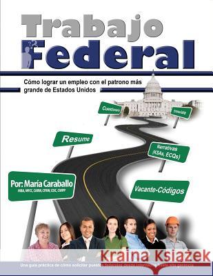 Trabajo Federal: Como lograr un empleo con el patrono más grande de Estados Unidos Caraballo, Maria 9781468134025 Createspace - książka
