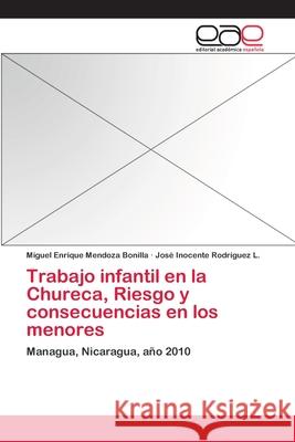 Trabajo infantil en la Chureca, Riesgo y consecuencias en los menores Mendoza Bonilla, Miguel Enrique 9783659062995 Editorial Acad Mica Espa Ola - książka