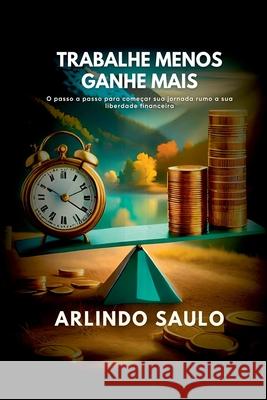 Trabalhe Menos E Ganhe Mais Saulo Arlindo 9786500371512 Clube de Autores - książka