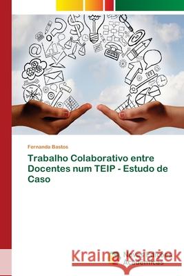 Trabalho Colaborativo entre Docentes num TEIP - Estudo de Caso Bastos, Fernanda 9786202031714 Novas Edicioes Academicas - książka