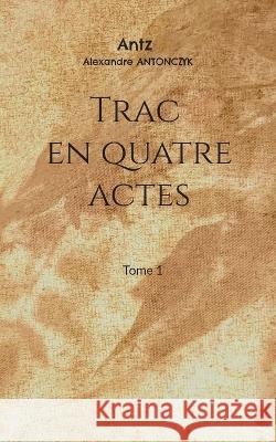 Trac en quatre actes Alexandre Antonczyk 9782322436699 Books on Demand - książka