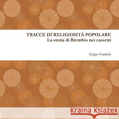 Tracce di religiosità popolare. La storia di Brembio nei cassetti Fumich, Sergio 9781326929992 Lulu.com - książka