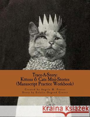 Trace-A-Story: Kittens & Cats Mini-Stories (Manuscript Practice Workbook) Angela M. Foster Eulalie Osgood Grover 9781546749165 Createspace Independent Publishing Platform - książka