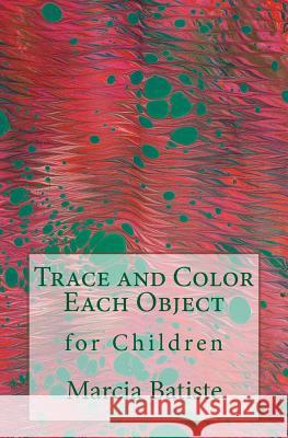 Trace and Color Each Object: for Children Marcia Batiste 9781505661927 Createspace Independent Publishing Platform - książka