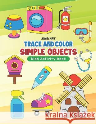 Trace and Color Simple Objects: Kids Activity Book Nina Lars   9798389291027 Independently Published - książka