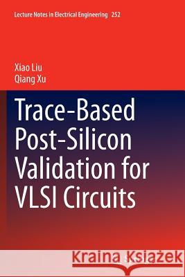 Trace-Based Post-Silicon Validation for VLSI Circuits Xiao Liu Qiang Xu 9783319375946 Springer - książka