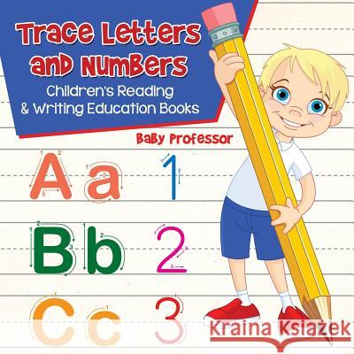 Trace Letters and Numbers: Children's Reading & Writing Education Books Baby Professor 9781683264095 Baby Professor - książka