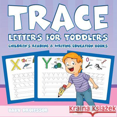 Trace Letters for Toddlers: Children's Reading & Writing Education Books Baby Professor 9781683264231 Baby Professor - książka