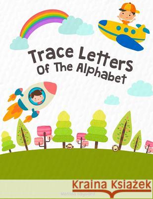 Trace Letters Of The Alphabet: Handwriting Printing Workbook (Pre-Kinder, Kindergarten ) Hayward, Matilda 9781987626834 Createspace Independent Publishing Platform - książka