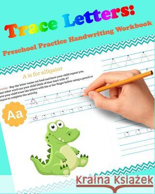 Trace Letters: Preschool Practice Handwriting Workbook: For Kids Ages 3-5: tracing letter books for toddlers for Kids Ages 3-5 Readin Worksheet, Tracing Letter 9781548442835 Createspace Independent Publishing Platform - książka