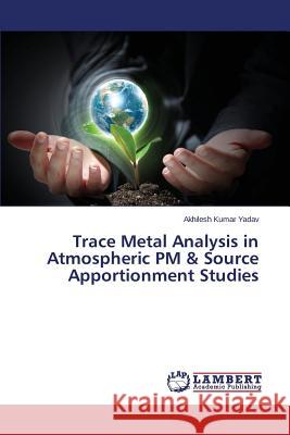Trace Metal Analysis in Atmospheric PM & Source Apportionment Studies Yadav Akhilesh Kumar 9783659776274 LAP Lambert Academic Publishing - książka