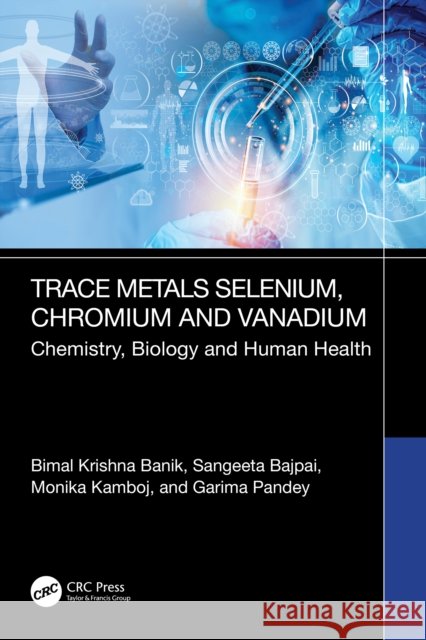 Trace Metals Selenium, Chromium and Vanadium: Chemistry, Biology & Human Health: Chemistry, Biology & Human Health Bimal Krishna Banik Sangeeta Bajpai Monika Kamboj 9781032613710 CRC Press - książka