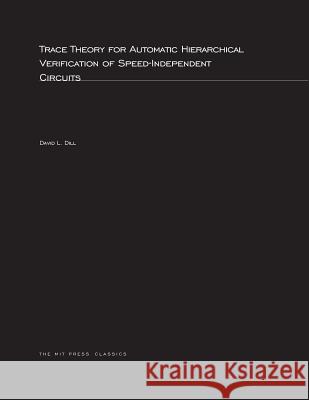 Trace Theory for Automatic Hierarchical Verification of Speed-Independent Circuits David L. Dill 9780262541572 MIT Press Ltd - książka