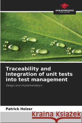 Traceability and integration of unit tests into test management Holzer, Patrick 9786209439872 Our Knowledge Publishing - książka