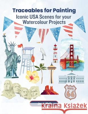 Traceables for Painting: Iconic USA Scenes for your Watercolour Projects Jessie Wall 9781069184795 Jessie Wall - książka
