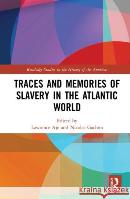 Traces and Memories of Slavery in the Atlantic World Lawrence Aje Nicolas Gachon 9780367321277 Routledge - książka