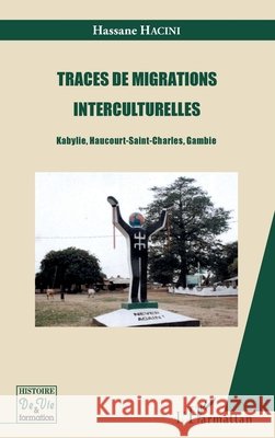 Traces de migrations interculturelles: Kabylie, Haucourt-Saint-Charles, Gambie Hacini Hassane 9782343132273 Editions L'Harmattan - książka