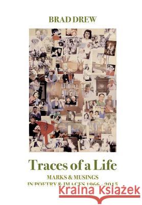 Traces of a Life: Marks & Musings in Poetry & Images 1966-2015 Brad Drew 9780994499202 Barddriev Press - książka