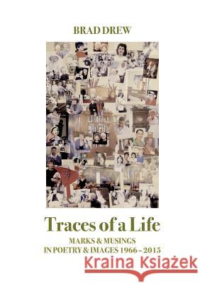 Traces of a Life: Marks & Musings in Poetry & Images 1966 - 2015 Brad Drew   9780994499226 Barddriev Press - książka