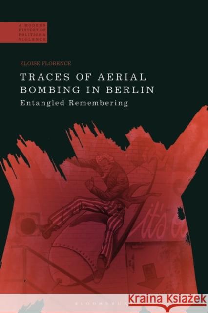 Traces of Aerial Bombing in Berlin: Entangled Remembering Florence, Eloise 9781350268999 Bloomsbury Publishing PLC - książka