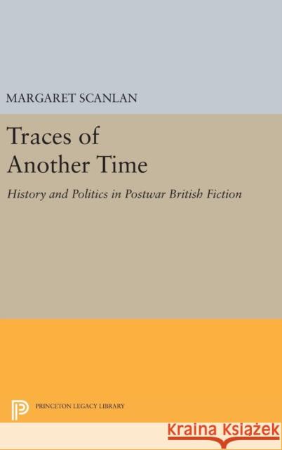 Traces of Another Time: History and Politics in Postwar British Fiction Margaret Scanlan 9780691634234 Princeton University Press - książka