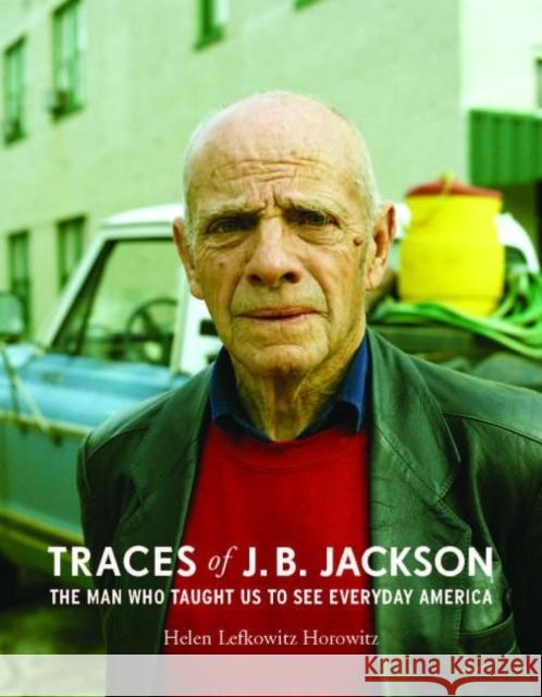 Traces of J. B. Jackson: The Man Who Taught Us to See Everyday America Helen L. Horowitz 9780813943343 University of Virginia Press - książka