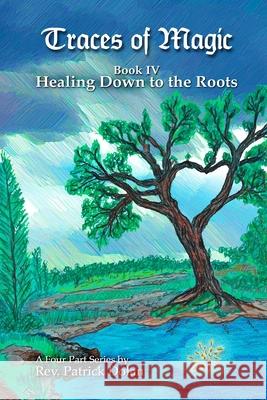 Traces of Magic: Book IV: Healing Down to the Roots Patrick J. Dolan 9781073057689 Independently Published - książka
