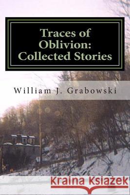 Traces of Oblivion: Collected Stories William J. Grabowski 9781503062863 Createspace - książka