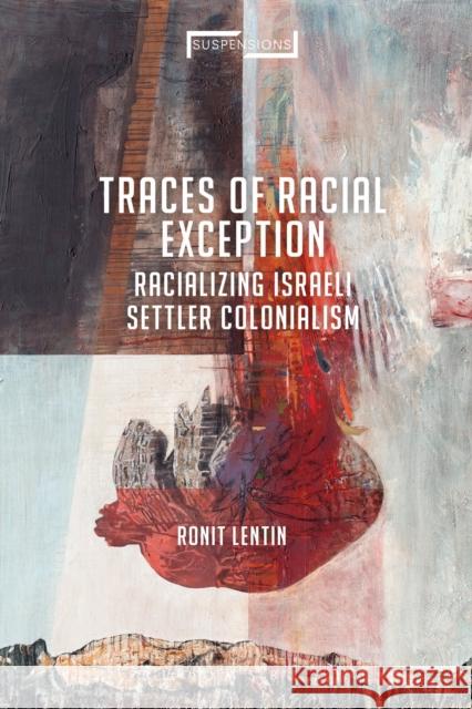 Traces of Racial Exception: Racializing Israeli Settler Colonialism Ronit Lentin Jason Bahbak Mohaghegh Lucian Stone 9781350150942 Bloomsbury Academic - książka