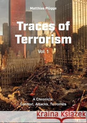 Traces of Terrorism: A Chronicle: Contexts, Attacks, Terrorists Matthias Plügge 9783756842643 Books on Demand - książka