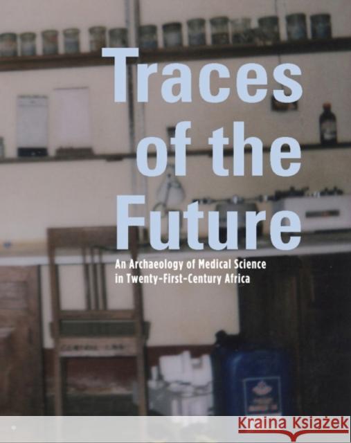 Traces of the Future: An Archaeology of Medical Science in Africa Paul Wenzel Geissler Guillaume Lachenal 9781783207251 Intellect (UK) - książka