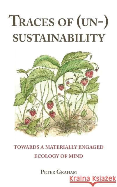 Traces of (Un-) Sustainability; Towards a Materially Engaged Ecology of Mind Graham, Peter 9781433176661 Peter Lang (JL) - książka