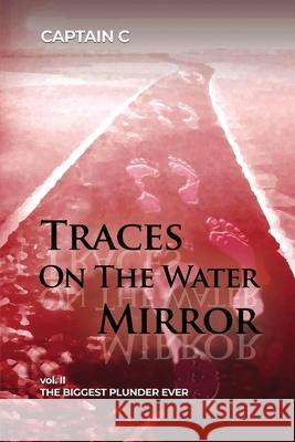 Traces on the Water Mirror: Volume II: The Biggest Plunder Ever Captain C 9781647021085 Rosedog Books - książka