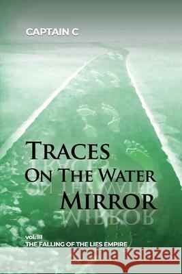 Traces on the Water Mirror: Volume III: The Falling of the Lies Empire Captain C 9781647021092 Rosedog Books - książka