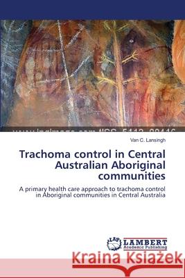 Trachoma control in Central Australian Aboriginal communities Lansingh, Van C. 9783659386572 LAP Lambert Academic Publishing - książka