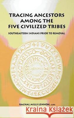 Tracing Ancestors Among the Five Civilized Tribes Rachal Mills Lennon 9780806320540 Genealogical Publishing Company - książka