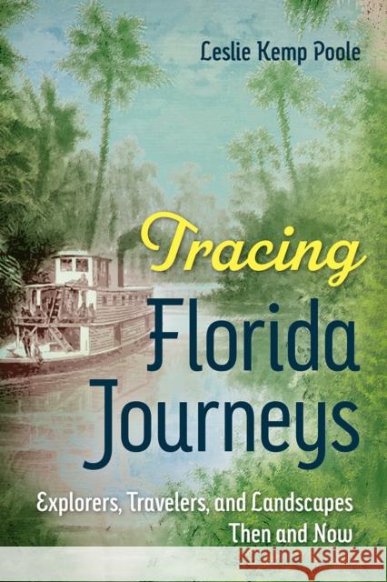 Tracing Florida Journeys: Explorers, Travelers, and Landscapes Then and Now Leslie Kemp Poole 9780813080475 University Press of Florida - książka