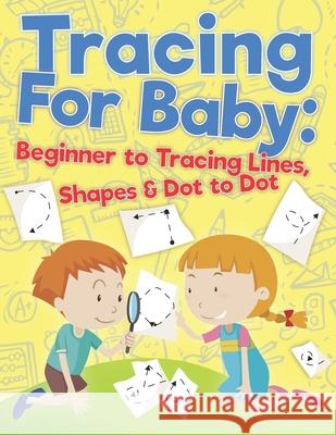 Tracing For Baby: Beginner to Tracing Lines, Shape & Dot to Dot Anton Rubaiko Maxim Sokolenko 9781096186403 Independently Published - książka