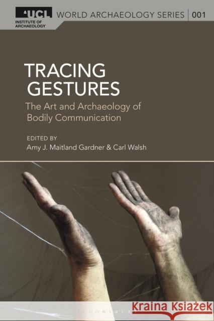 Tracing Gestures: The Art and Archaeology of Bodily Communication Dr Amy J. Maitland Gardner (University College London, UK), Dr Carl Walsh (The Barnes Foundation, USA) 9781350276987 Bloomsbury Publishing PLC - książka