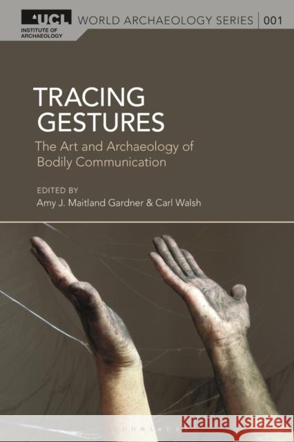 Tracing Gestures: The Art and Archaeology of Bodily Communication Amy J. Maitland Gardner Ruth Whitehouse Carl Walsh 9781350276994 Bloomsbury Academic - książka
