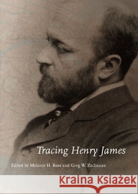 Tracing Henry James Melanie H. Ross, Greg W. Zacharias 9781847189158 Cambridge Scholars Publishing - książka