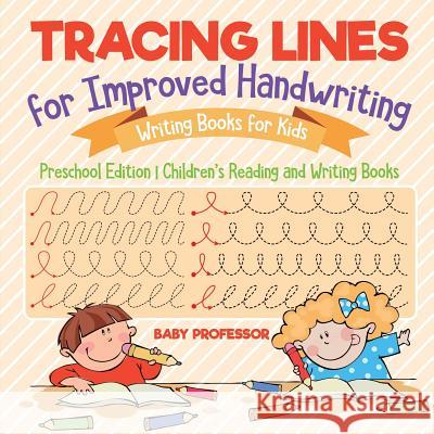 Tracing Lines for Improved Handwriting - Writing Books for Kids - Preschool Edition Children's Reading and Writing Books Baby Professor 9781541925724 Baby Professor - książka