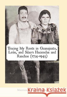 Tracing My Roots in Guanajuato, León, and Silao's Haciendas and Ranchos (1734-1945) González, Mauricio Javier 9781506518879 Palibrio - książka