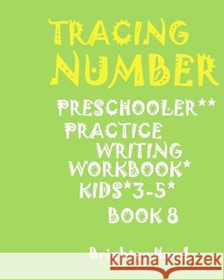 ***tracing: NUMBER*Preschoolers*Practice Writing Workbook, KIDS*AGES 3-5***: ***TRACING: NUMBER*Preschoolers*Practice Writing Work Hand, Brighter 9781975879570 Createspace Independent Publishing Platform - książka