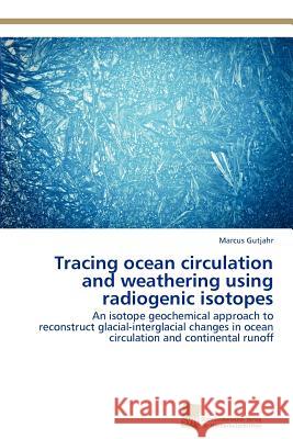 Tracing ocean circulation and weathering using radiogenic isotopes Gutjahr, Marcus 9783838133515 S Dwestdeutscher Verlag F R Hochschulschrifte - książka