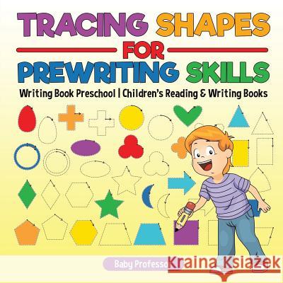 Tracing Shapes for Prewriting Skills: Writing Book Preschool Children's Reading & Writing Books Baby Professor 9781541925915 Baby Professor - książka